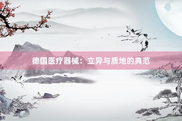 德国医疗器械：立异与质地的典范