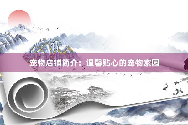 宠物店铺简介：温馨贴心的宠物家园