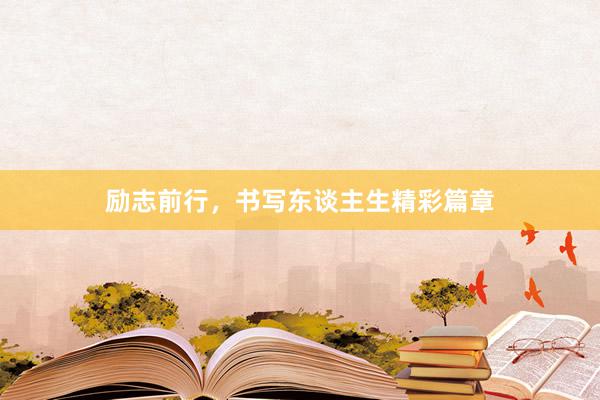 励志前行，书写东谈主生精彩篇章